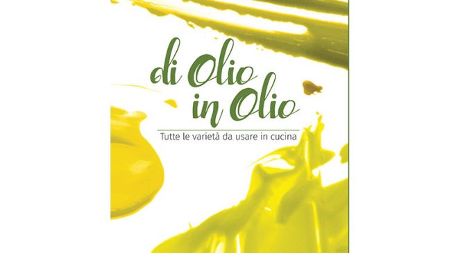 Di Olio in Olio. Tutte la varietà da usare in cucina Di Olio in Olio. Tutte la varietà da usare in cucina