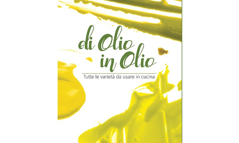 Di Olio in Olio. Tutte la varietà da usare in cucina