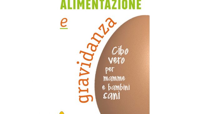Alimentazione e gravidanza. Cibo vero per mamme e bambini sani Alimentazione e gravidanza. Cibo vero per mamme e bambini sani