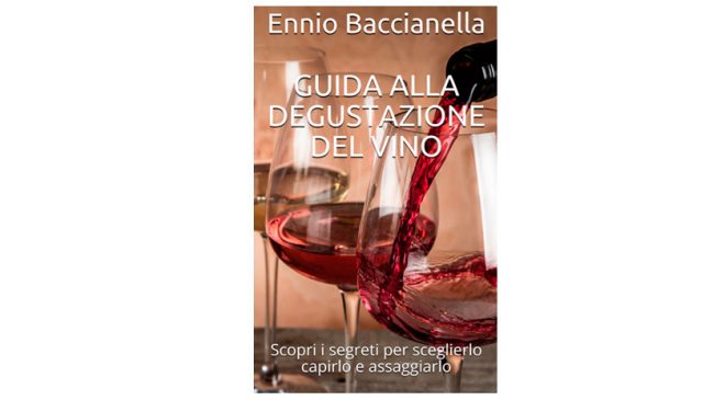 “Guida alla Degustazione del Vino” è il nuovo libro di Ennio Baccianella “Guida alla Degustazione del Vino” è il nuovo libro di Ennio Baccianella