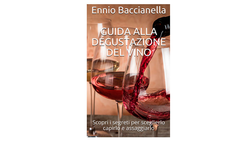“Guida alla Degustazione del Vino” è il nuovo libro di Ennio Baccianella