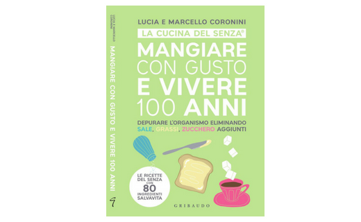 Il secondo volume della Cucina del Senza:  Mangiare con gusto e vivere 100 anni di Lucia e Marcello  Coronini