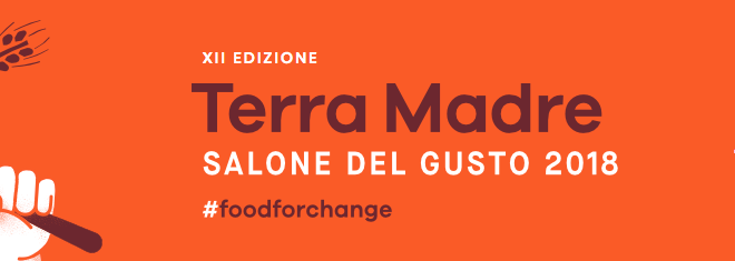 Terra Madre Salone del Gusto 2018 Torino 20/24 settembre Terra Madre Salone del Gusto 2018 Torino 20/24 settembre